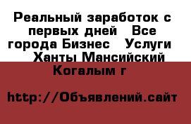 Реальный заработок с первых дней - Все города Бизнес » Услуги   . Ханты-Мансийский,Когалым г.